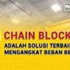 Chain Block Adalah Solusi Terbaik untuk Mengangkat Beban Berat